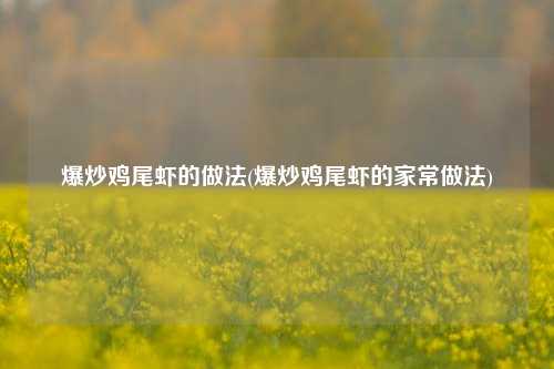 爆炒鸡尾虾的做法(爆炒鸡尾虾的家常做法)